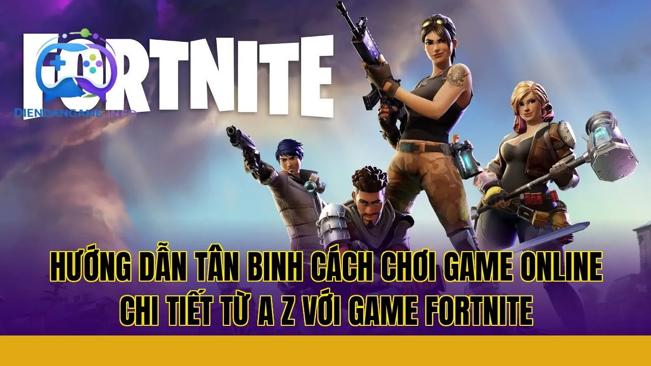 hướng dẫn tân binh cách chơi game online chi tiết từ a z với game fortnite
