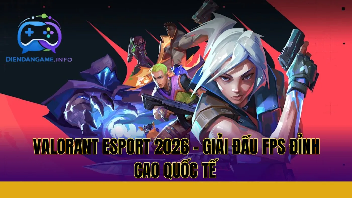 Valorant Esport 2026 – Giải Đấu FPS Đỉnh Cao Quốc Tế