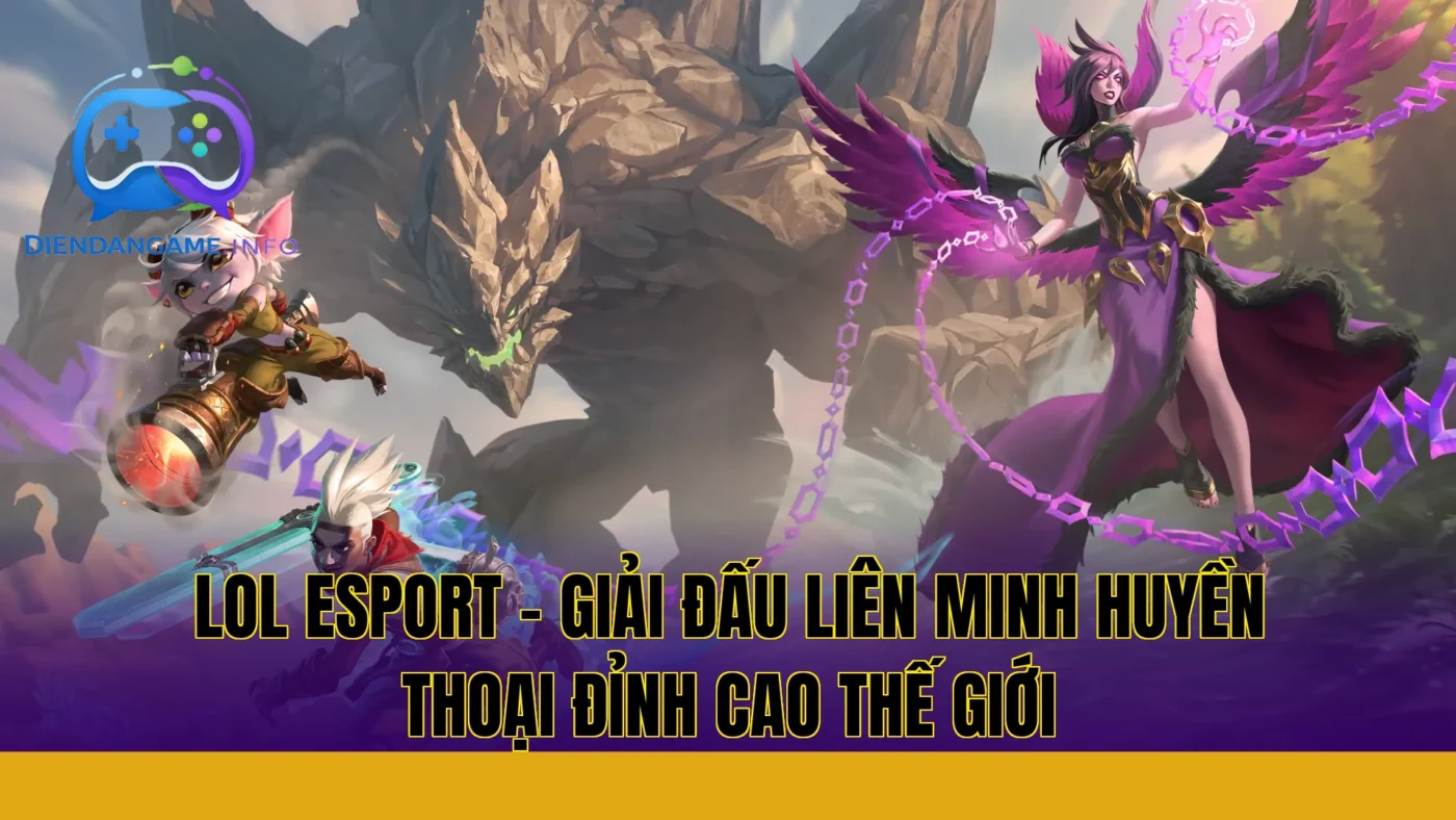 LoL Esport – Giải Đấu Liên Minh Huyền Thoại Đỉnh Cao Thế Giới