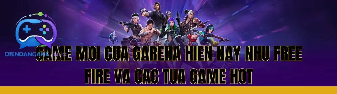 game moi cua garena hien nay nhu free fire va cac tua game hot