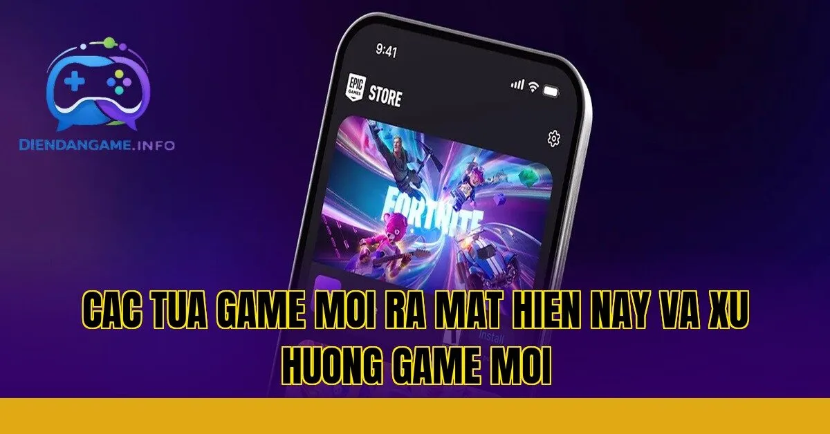 cac tua game moi ra mat hien nay va xu huong game moi
