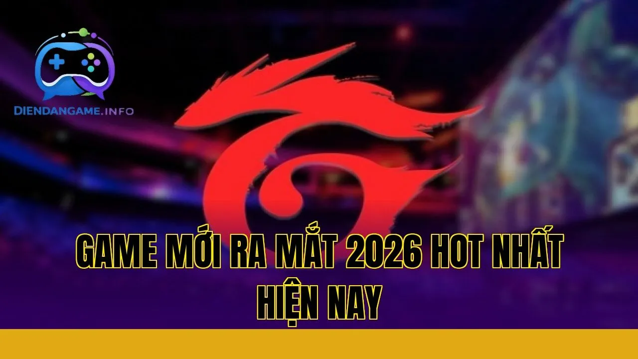 Game mới ra mắt 2026 hot nhất hiện nay