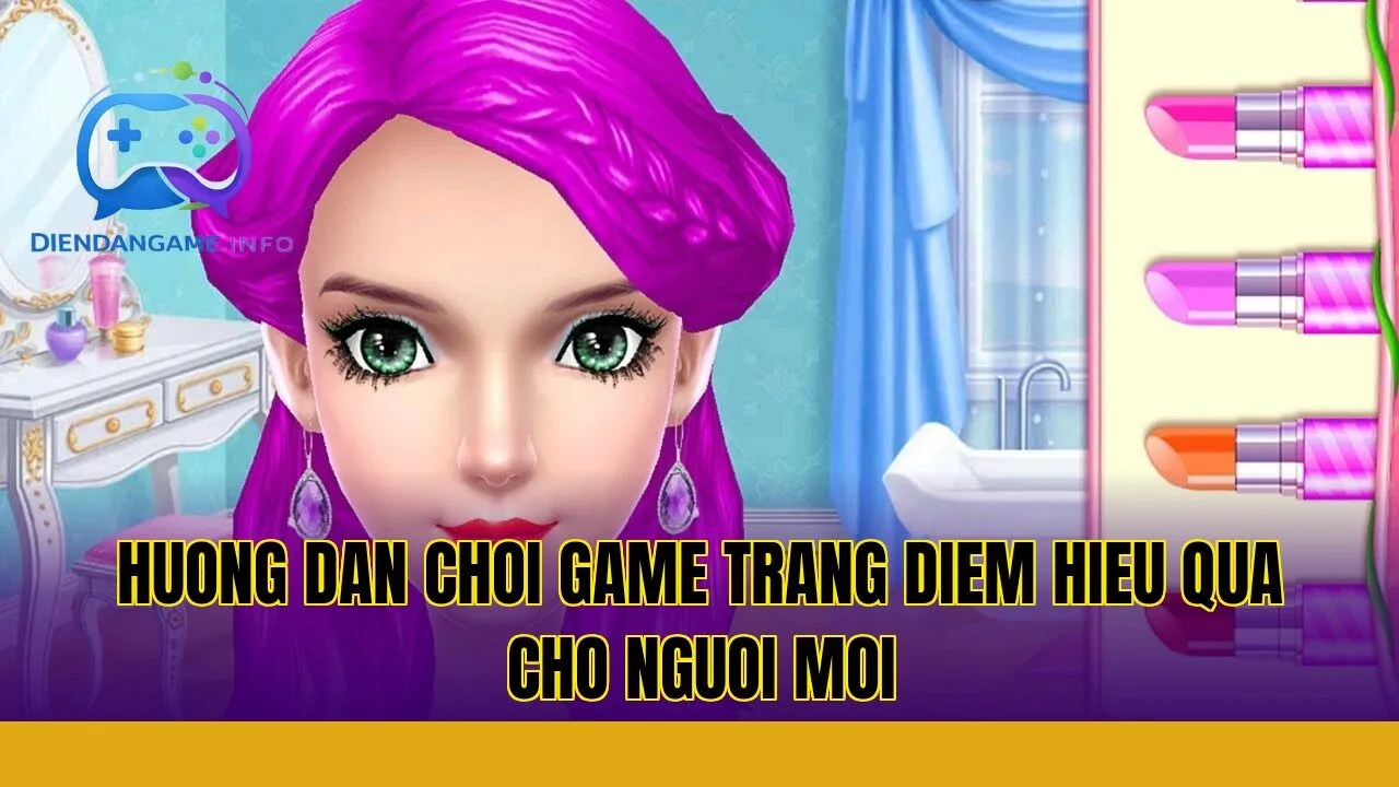 huong dan choi game trang diem hieu qua cho nguoi moi