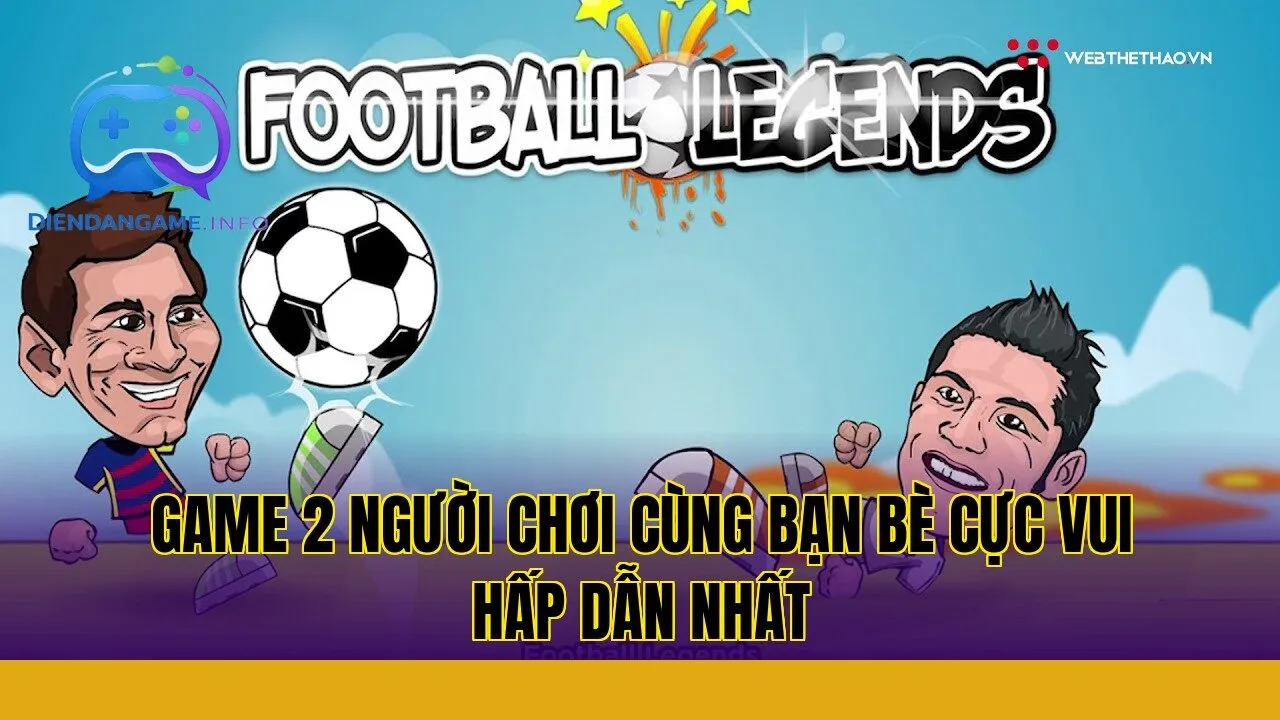 Game 2 người chơi cùng bạn bè cực vui hấp dẫn nhất