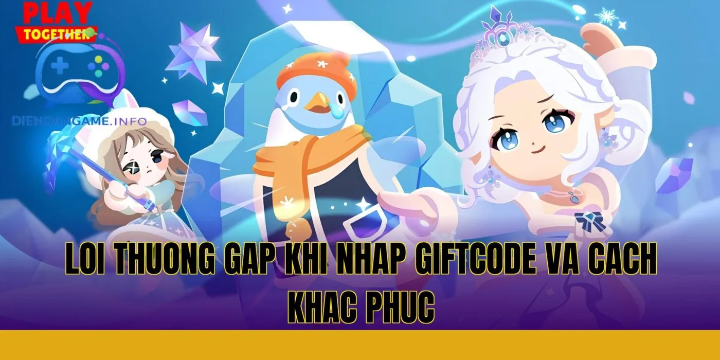 loi thuong gap khi nhap giftcode va cach khac phuc