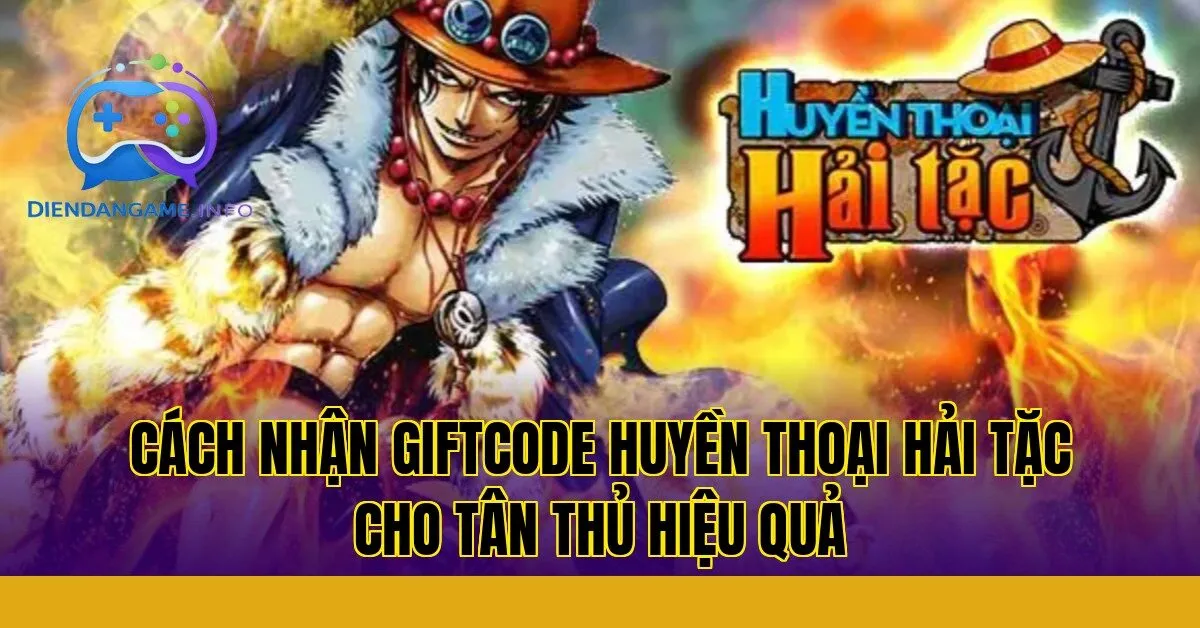 Cách nhận giftcode Huyền Thoại Hải Tặc cho tân thủ hiệu quả