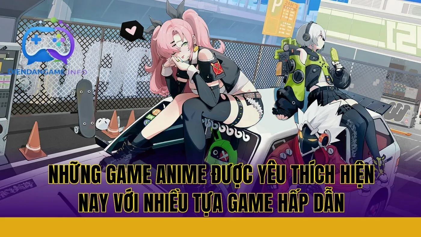 Những game anime được yêu thích hiện nay với nhiều tựa game hấp dẫn
