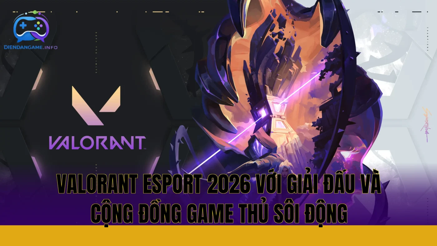 Valorant esport 2026 với giải đấu và cộng đồng game thủ sôi động