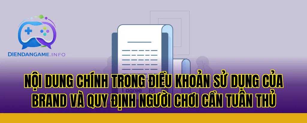 Nội dung chính trong điều khoản sử dụng của brand và quy định người chơi cần tuân thủ