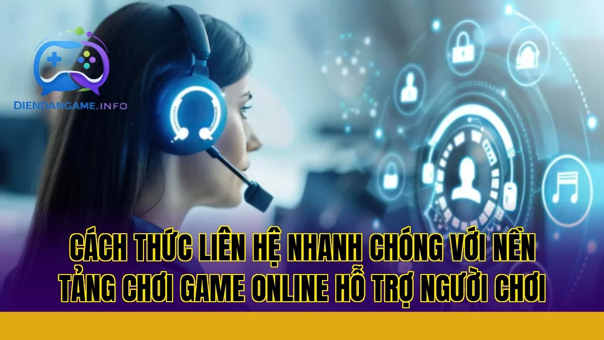 Cách thức liên hệ nhanh chóng với nền tảng chơi game online hỗ trợ người chơi