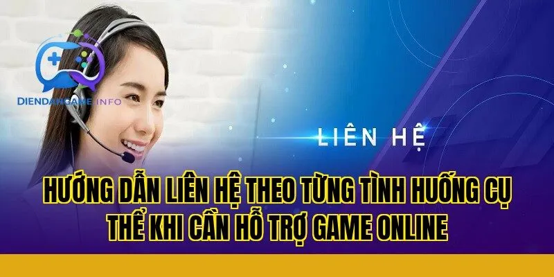 Hướng dẫn liên hệ theo từng tình huống cụ thể khi cần hỗ trợ game online