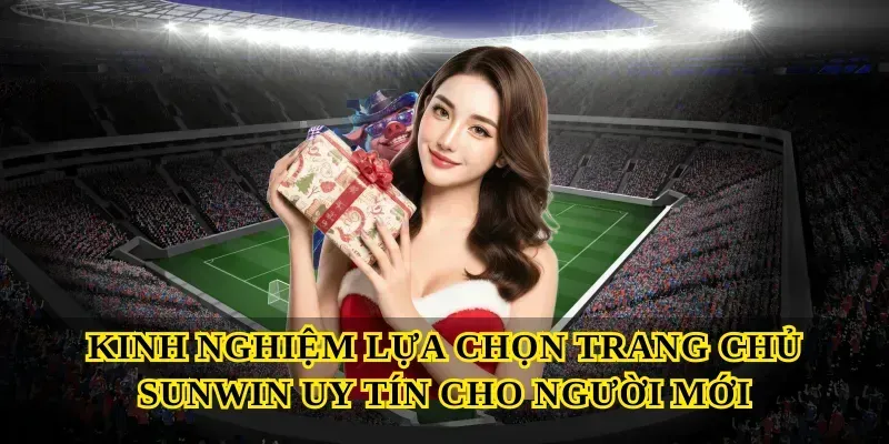 Kinh nghiệm lựa chọn Trang chủ Sunwin uy tín cho người mới