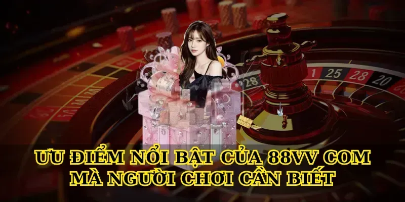 Ưu Điểm Nổi Bật Của 88vv com Mà Người Chơi Cần Biết